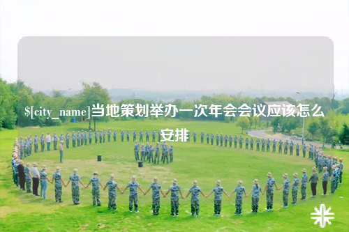 阿勒泰当地策划举办一次年会会议应该怎么安排